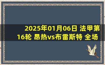 2025年01月06日 法甲第16轮 昂热vs布雷斯特 全场录像